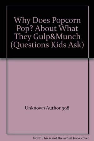 Why Does Popcorn Pop? About What They Gulp&Munch (Questions Kids Ask)