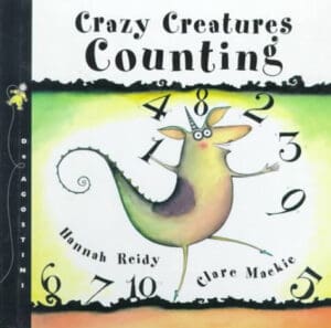 Crazy Creatures Counting: Written by Hannah Reidy  Illustrated by Clare Mackie (Crazy Creature Concepts)
