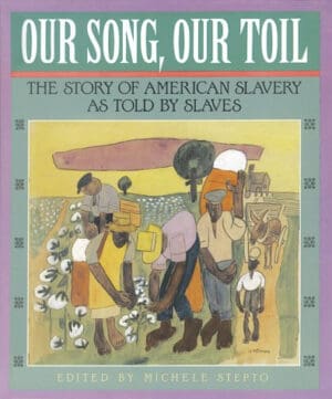 Our Song, Our Toil: The Story of American Slavery As Told by Slaves
