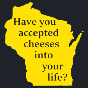 Have you accepted cheeses