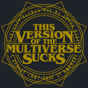 This Version of the Multiverse Sucks