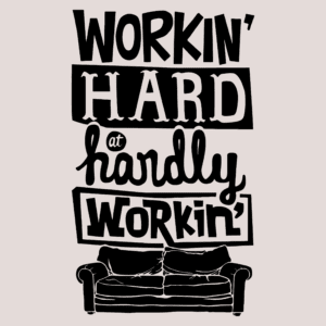 Workin Hard At Hardly Working